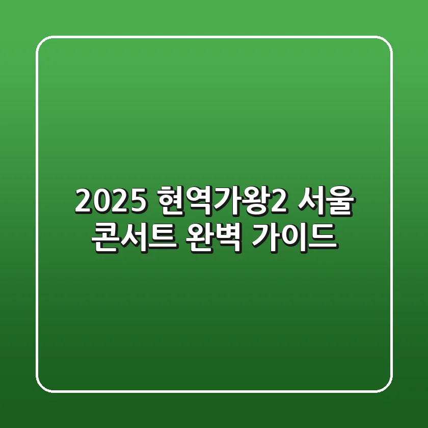 2025 현역가왕2 서울 콘서트 완벽 가이드