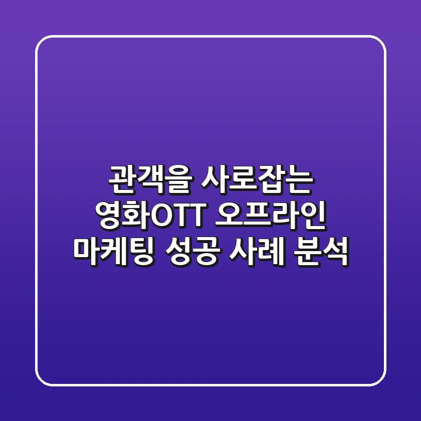관객을 사로잡는 영화OTT 오프라인 마케팅 성공 사례 분석