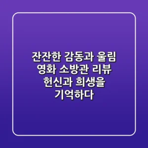 잔잔한 감동과 울림 영화 소방관 리뷰 헌신과 희생을 기억하다