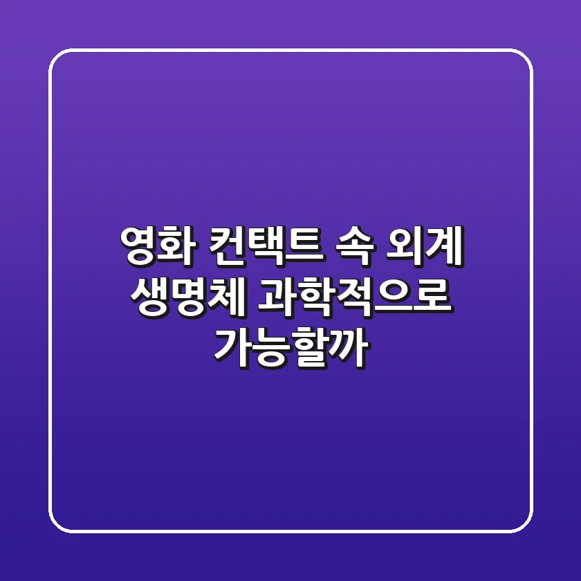 영화 컨택트 속 외계 생명체 과학적으로 가능할까