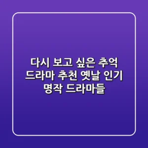 다시 보고 싶은 추억 드라마 추천 (옛날 인기 명작 드라마들)