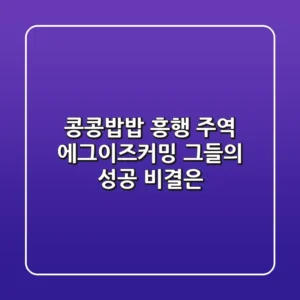 콩콩밥밥 흥행 주역! 에그이즈커밍, 그들의 성공 비결은?