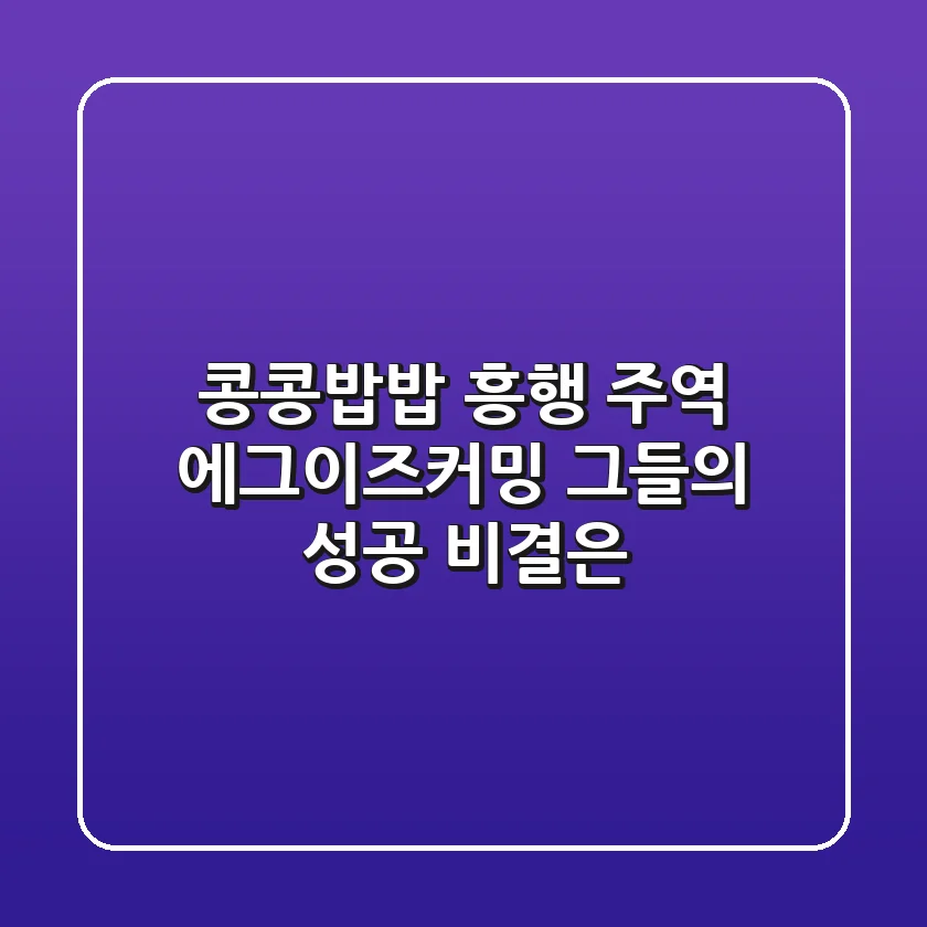 콩콩밥밥 흥행 주역! 에그이즈커밍, 그들의 성공 비결은?