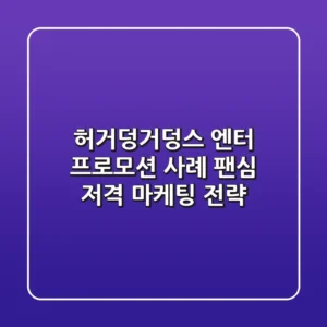 '허거덩거덩스' 엔터 프로모션 사례: 팬심 저격 마케팅 전략