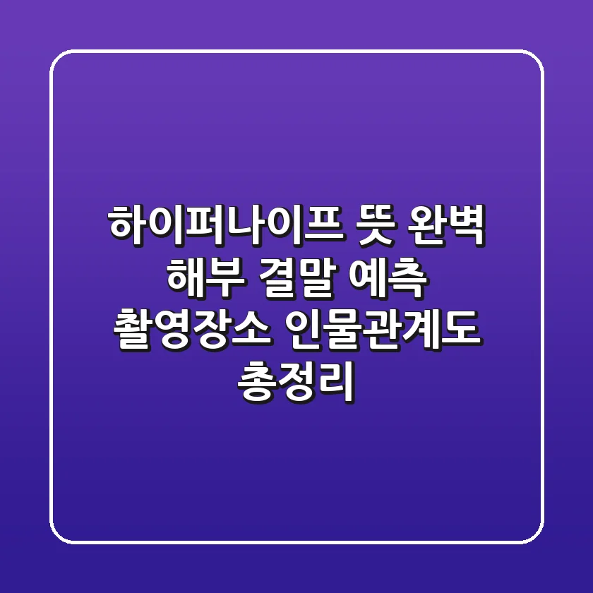 하이퍼나이프 뜻 완벽 해부: 결말 예측, 촬영장소, 인물관계도 총정리!
