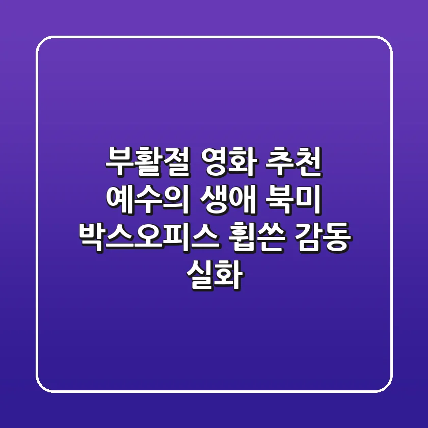 부활절 영화 추천: 예수의 생애, 북미 박스오피스 휩쓴 감동 실화!