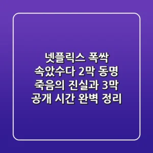 넷플릭스 폭싹 속았수다 2막: 동명 죽음의 진실과 3막 공개 시간 완벽 정리
