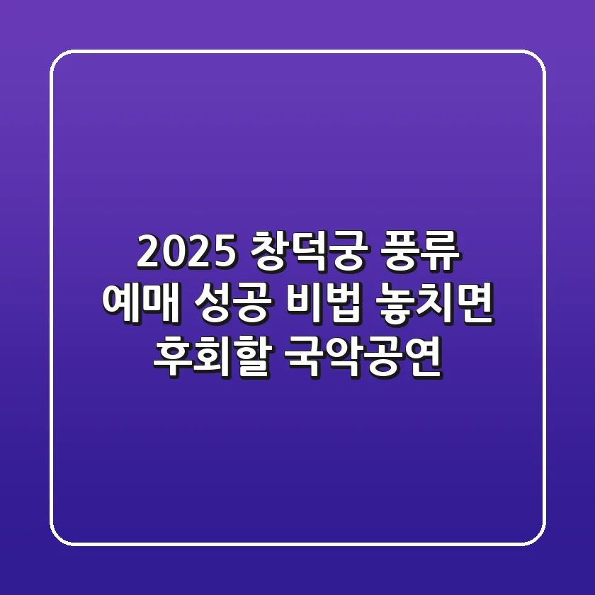 2025 창덕궁 풍류 예매 성공 비법! 놓치면 후회할 국악공연