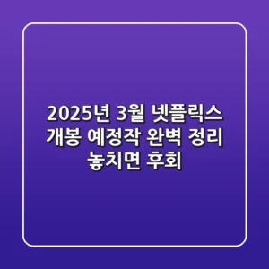 2025년 3월, 넷플릭스 개봉 예정작 완벽 정리! 놓치면 후회!