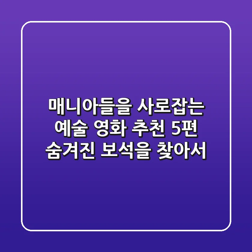 매니아들을 사로잡는 예술 영화 추천 5편: 숨겨진 보석을 찾아서