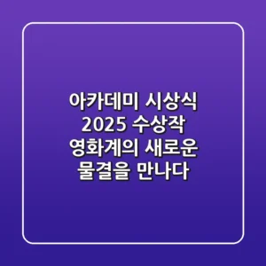 아카데미 시상식 2025 수상작: 영화계의 새로운 물결을 만나다
