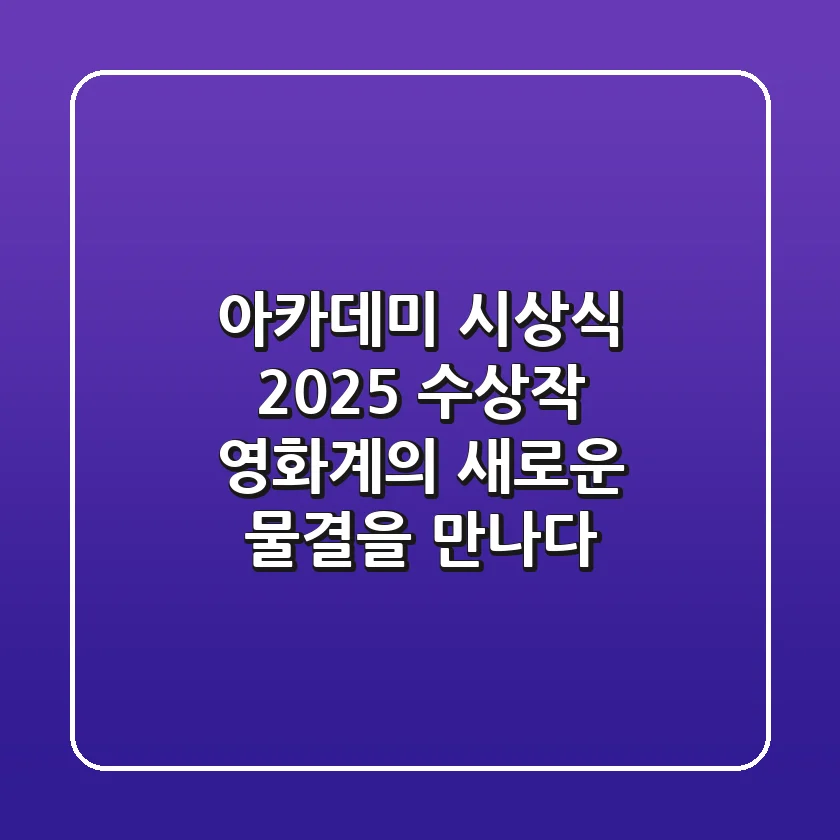 아카데미 시상식 2025 수상작: 영화계의 새로운 물결을 만나다