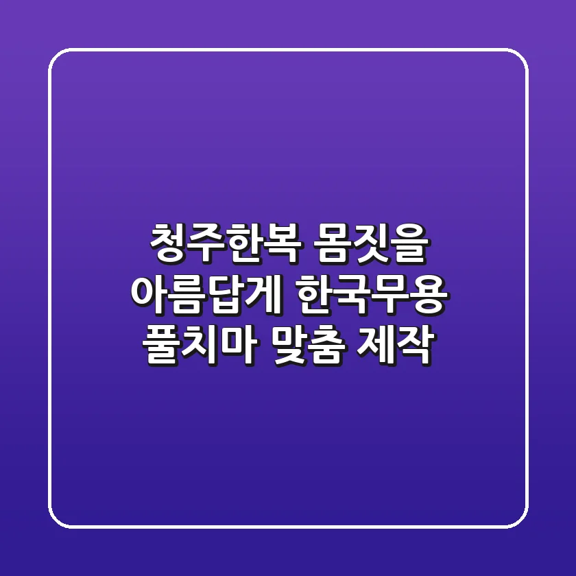 [청주한복] 몸짓을 아름답게! 한국무용 풀치마 맞춤 제작