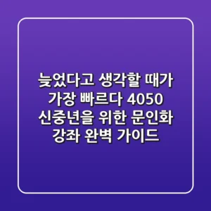 늦었다고 생각할 때가 가장 빠르다! 4050 신중년을 위한 문인화 강좌 완벽 가이드