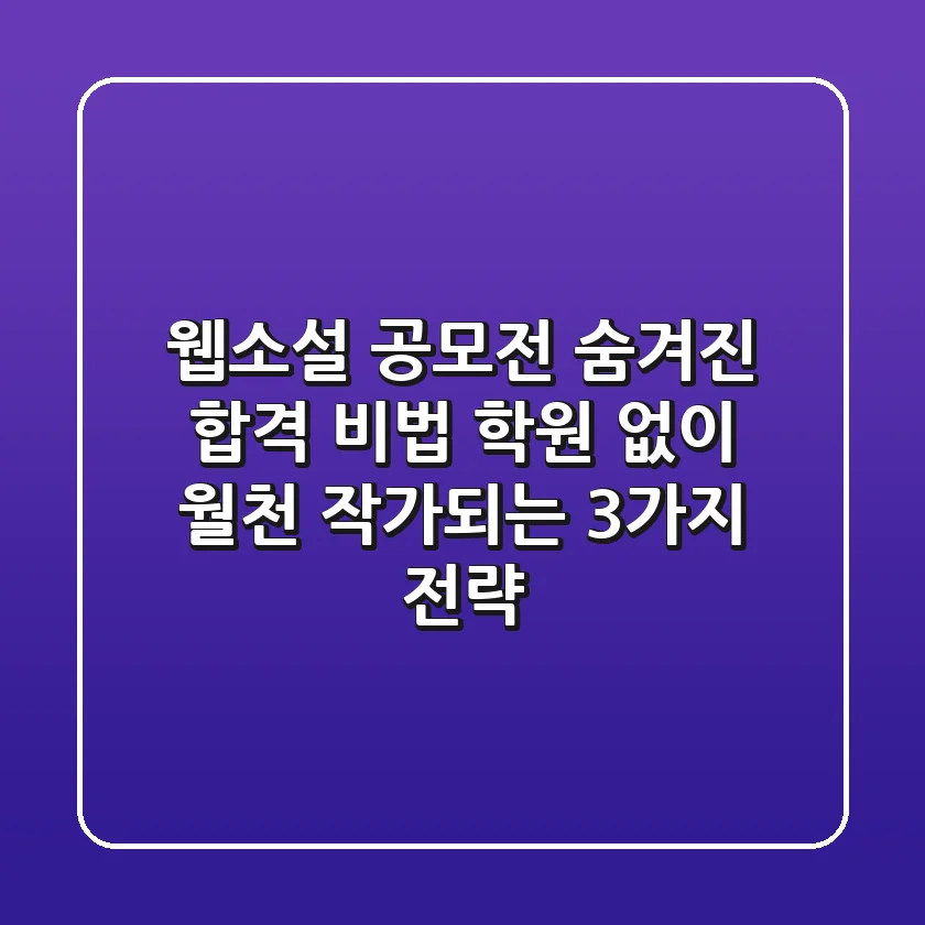 웹소설 공모전, 숨겨진 합격 비법: 학원 없이 월천 작가되는 3가지 전략