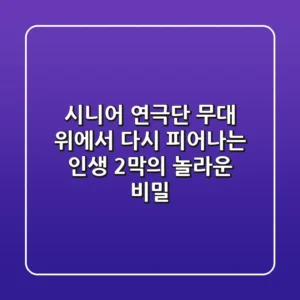 시니어 연극단: 무대 위에서 다시 피어나는 인생 2막의 놀라운 비밀