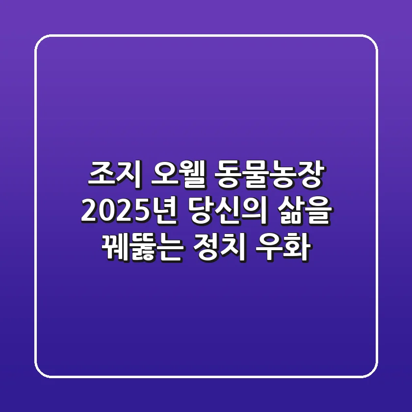 조지 오웰 동물농장: 2025년, 당신의 삶을 꿰뚫는 정치 우화