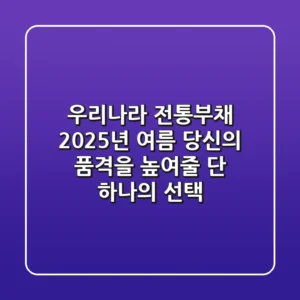 우리나라 전통부채, 2025년 여름 당신의 품격을 높여줄 단 하나의 선택