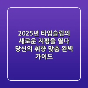 2025년, 타임슬립의 새로운 지평을 열다: 당신의 취향 맞춤 완벽 가이드
