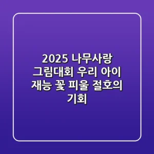 2025 나무사랑 그림대회, 우리 아이 재능 꽃 피울 절호의 기회!