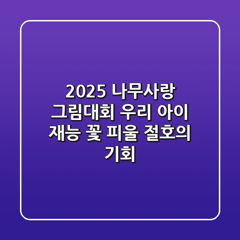 2025 나무사랑 그림대회, 우리 아이 재능 꽃 피울 절호의 기회!