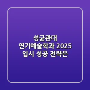 성균관대 연기예술학과: 2025 입시, 성공 전략은?