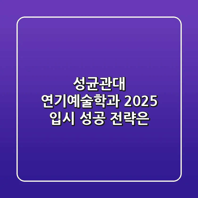 성균관대 연기예술학과: 2025 입시, 성공 전략은?
