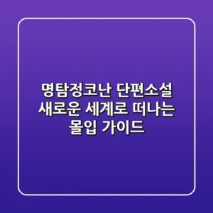 명탐정코난 단편소설: 새로운 세계로 떠나는 몰입 가이드