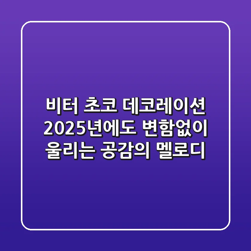 비터 초코 데코레이션: 2025년에도 변함없이 울리는 공감의 멜로디
