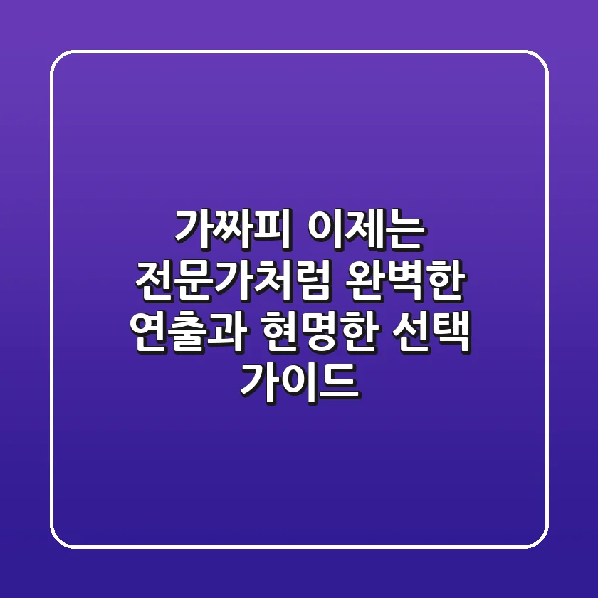 가짜피, 이제는 전문가처럼! 완벽한 연출과 현명한 선택 가이드