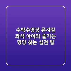 수박수영장 뮤지컬 좌석, 아이와 즐기는 명당 찾는 실전 팁