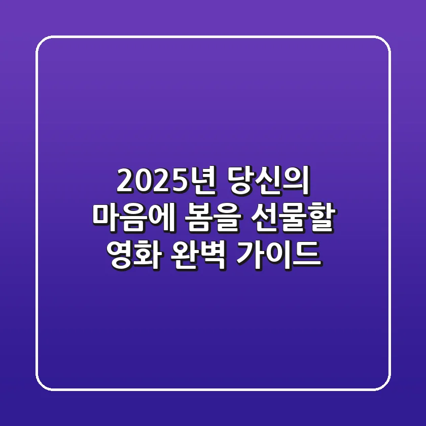 2025년, 당신의 마음에 '봄'을 선물할 영화 완벽 가이드