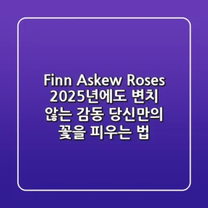 Finn Askew - Roses: 2025년에도 변치 않는 감동, 당신만의 '꽃'을 피우는 법