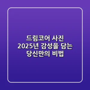 드림코어 사진, 2025년 감성을 담는 당신만의 비법