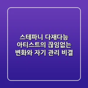 스테파니: 다재다능 아티스트의 끊임없는 변화와 자기 관리 비결