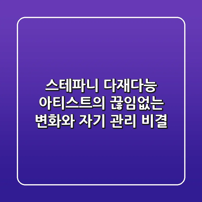 스테파니: 다재다능 아티스트의 끊임없는 변화와 자기 관리 비결