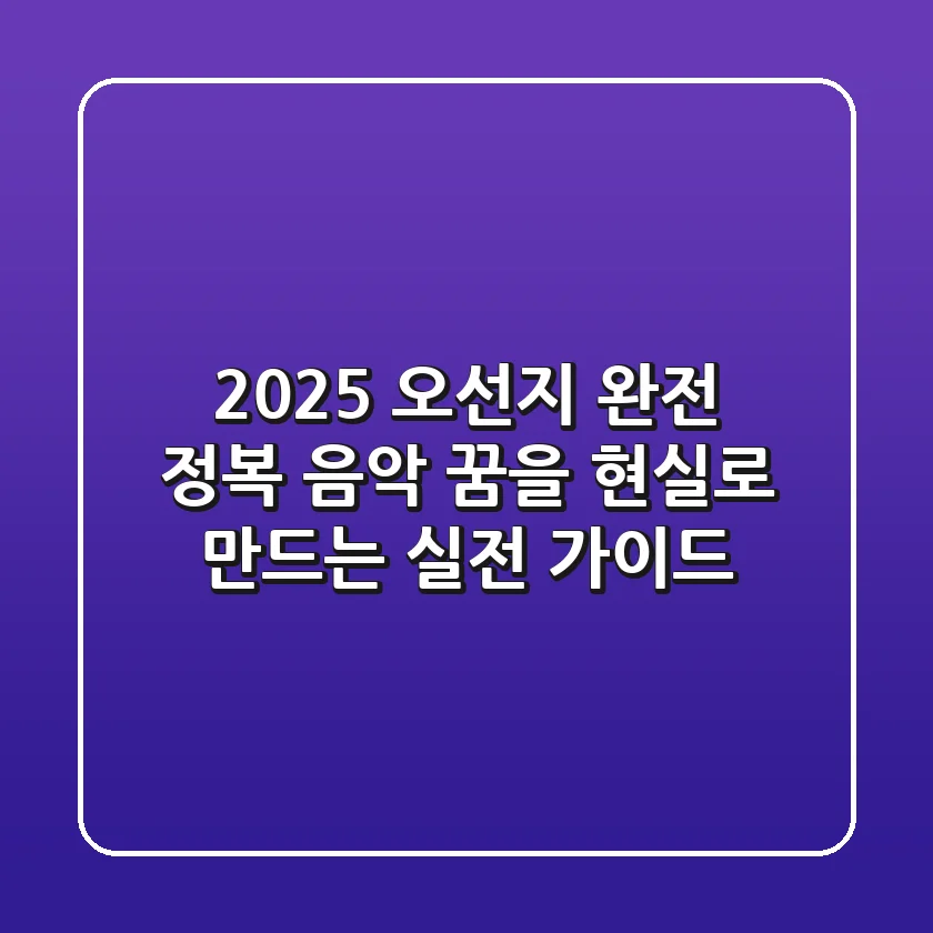 2025 오선지 완전 정복: 음악 꿈을 현실로 만드는 실전 가이드