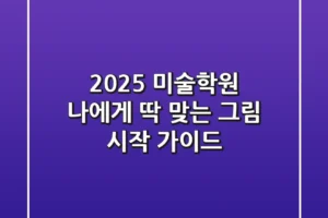 2025 미술학원, 나에게 딱 맞는 그림 시작 가이드