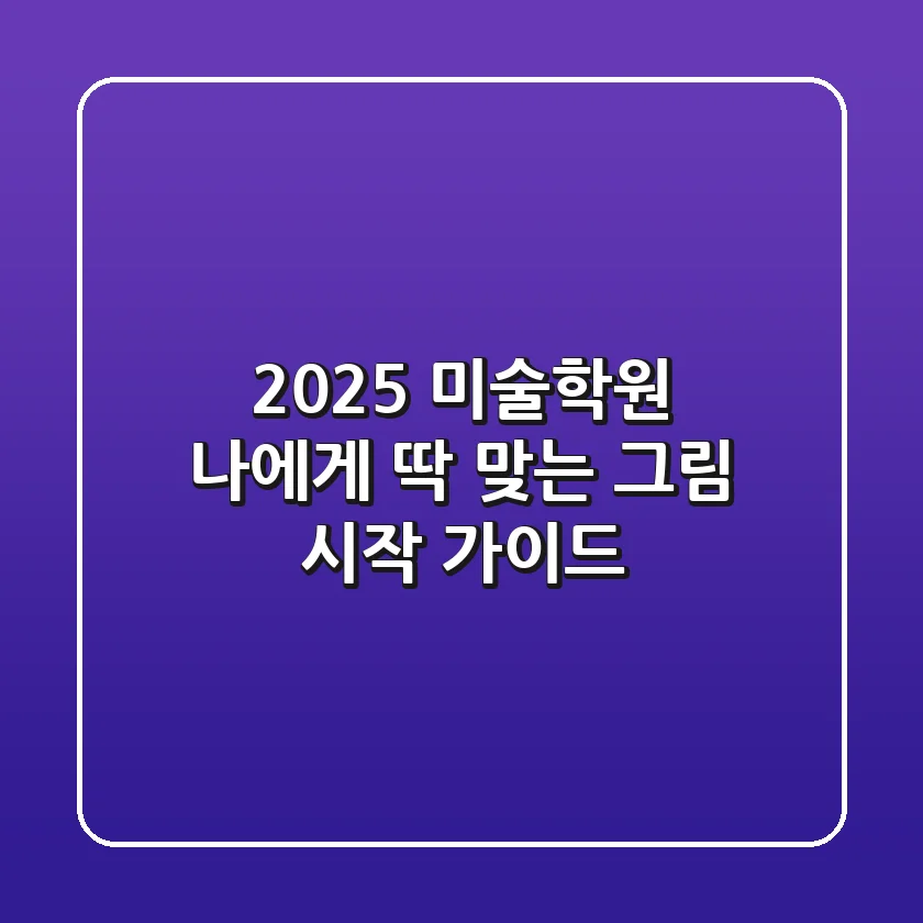2025 미술학원, 나에게 딱 맞는 그림 시작 가이드