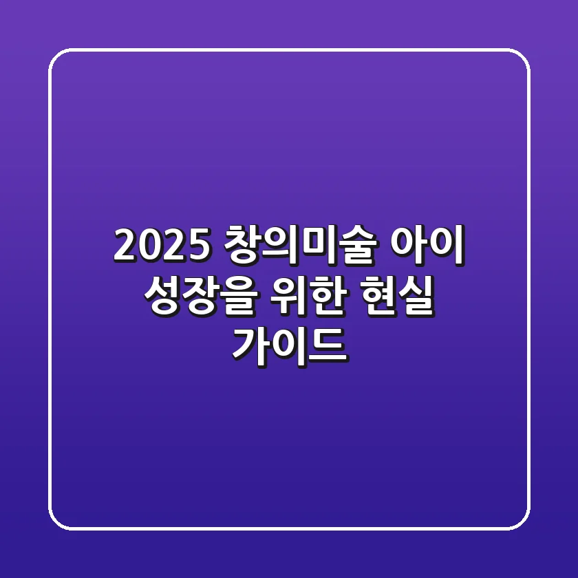 2025 창의미술, 아이 성장을 위한 현실 가이드