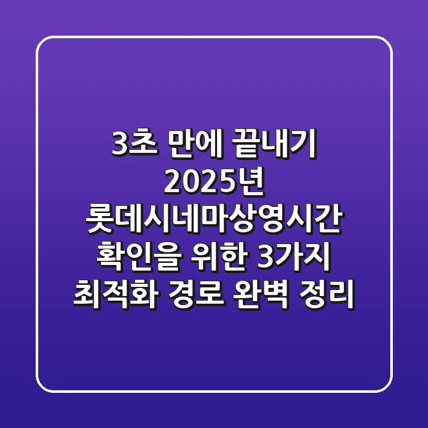 "3초 만에 끝내기", 2025년 롯데시네마상영시간 확인을 위한 3가지 최적화 경로 완벽 정리