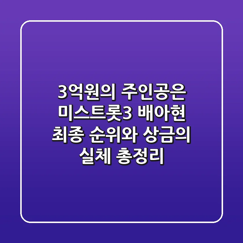 "3억원의 주인공은?", 미스트롯3 배아현 최종 순위와 상금의 실체 총정리