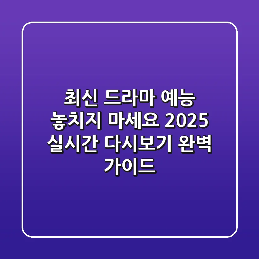 "최신 드라마 예능 놓치지 마세요", 2025 실시간 다시보기 완벽 가이드