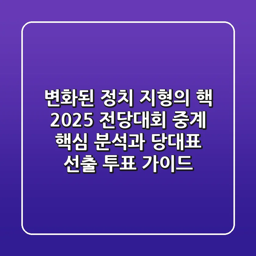 "변화된 정치 지형의 핵", 2025 전당대회 중계 핵심 분석과 당대표 선출 투표 가이드