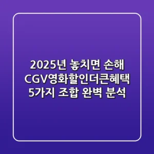 "2025년, 놓치면 손해!" CGV영화할인더큰혜택 5가지 조합 완벽 분석