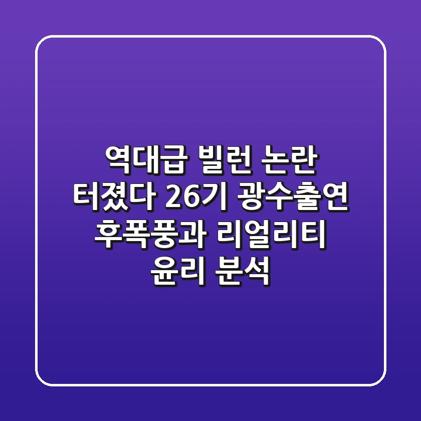 "역대급 빌런 논란 터졌다", 26기 광수출연 후폭풍과 리얼리티 윤리 분석