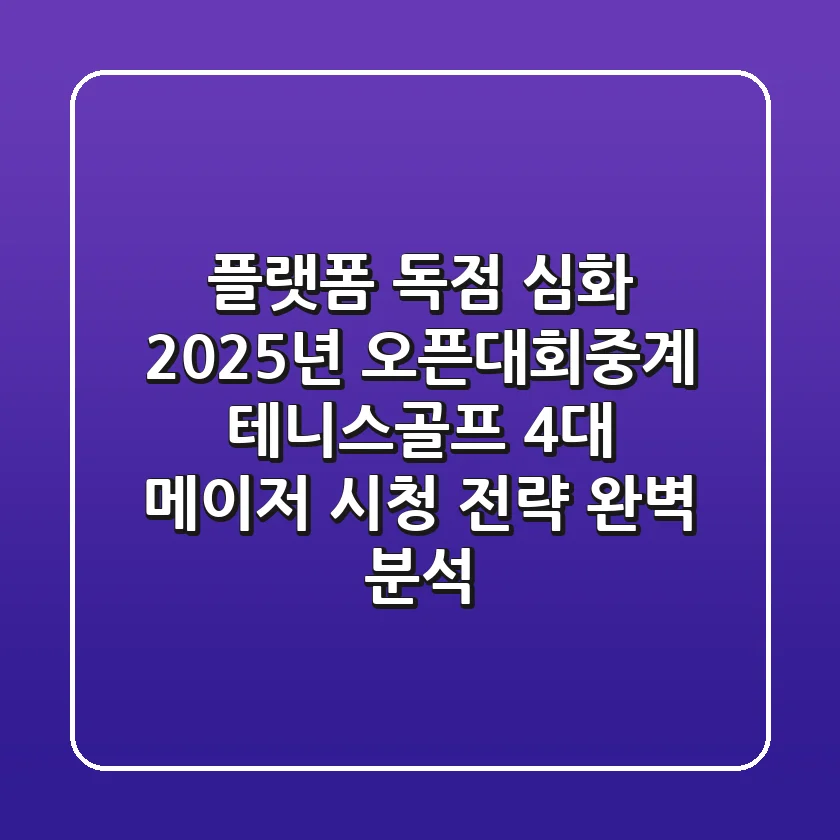 "플랫폼 독점 심화", 2025년 오픈대회중계, 테니스·골프 4대 메이저 시청 전략 완벽 분석