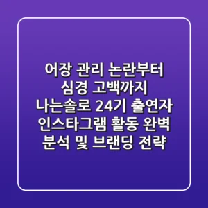 "어장 관리 논란부터 심경 고백까지", 나는솔로 24기 출연자 인스타그램 활동 완벽 분석 및 브랜딩 전략