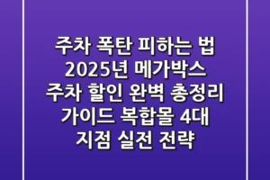 “주차 폭탄 피하는 법”, 2025년 메가박스 주차 할인 완벽 총정리 가이드: 복합몰 4대 지점 실전 전략